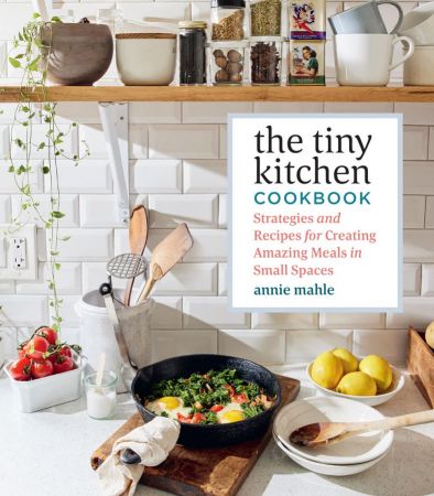 The Tiny Kitchen Cookbook: Strategies and Recipes for Creating Amazing Meals in Small Spaces (True PDF)