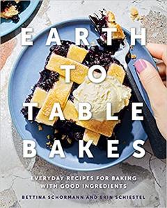 Earth to Table Bakes: Everyday Recipes for Baking with Good Ingredients