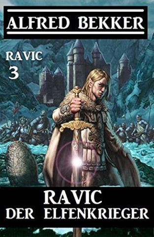 Cover: Alfred Bekker - Ravic der Elfenkrieger Ravic 3