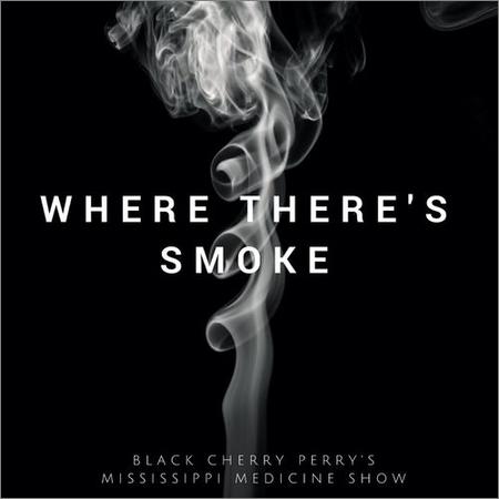 Black Cherry Perry’s Mississippi Medicine Show - Where There’s Smoke (2021)