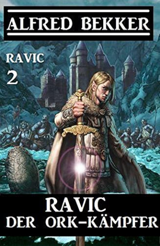 Cover: Alfred Bekker - Ravic der Ork-Kämpfer Ravic 2