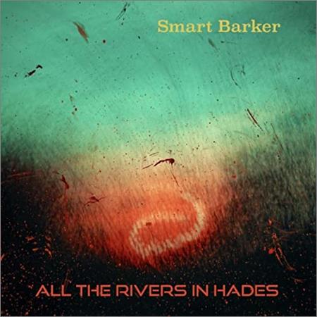 Smart Barker - All The Rivers In Hades (2021)