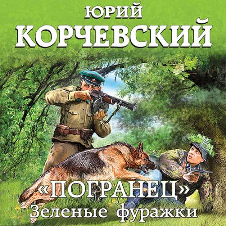 Корчевский Юрий - «Погранец». Зелёные фуражки (Аудиокнига)