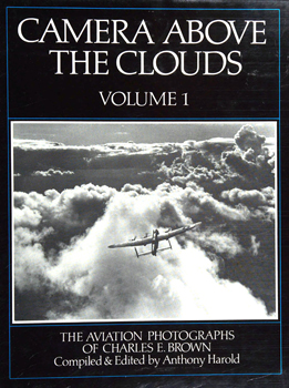 Camera Above the Clouds: The Aviation Photographs of Charles E. Brown vol.1