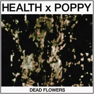 Health x Poppy - Dead Flowers [Single] (2021)