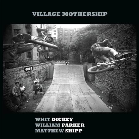 Whit Dickey, William Parker & Matthew Shipp - Village Mothership (2021)