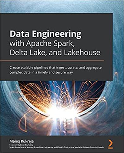 Data Engineering with Apache Spark, Delta Lake, and Lakehouse: Create scalable pipelines (True PDF, EPUB)