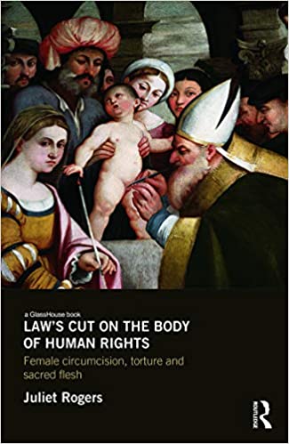 Law's Cut on the Body of Human Rights: Female Circumcision, Torture and Sacred Flesh