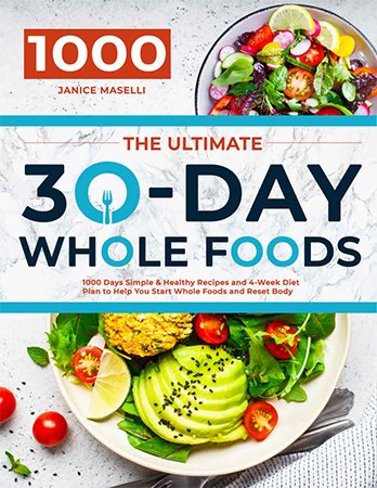 The Ultimate 30 Day Whole Foods Cookbook: 1000 Days Simple & Healthy Recipes and 4 Week Diet Plan