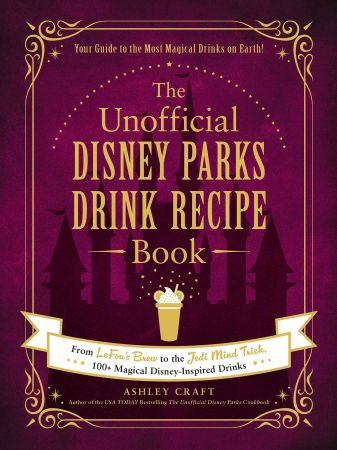 The Unofficial Disney Parks Drink Recipe Book (Unofficial Cookbook)