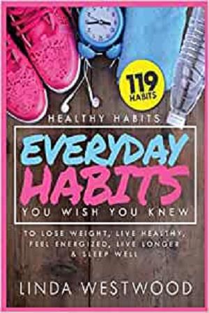 Healthy Habits Vol 3: 119 Everyday Habits You WISH You KNEW to Lose Weight, Live Healthy, Feel Energized, Live Longer