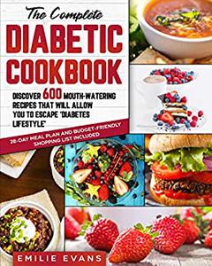 The Complete Diabetic Cookbook: Discover 600 Mouth Watering Recipes That Will Allow You To Escape 'Diabetes Lifestyle'