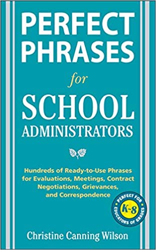 Perfect Phrases for School Administrators: Hundreds of Ready to Use Phrases for Evaluations, Meetings, Contract Negotiat