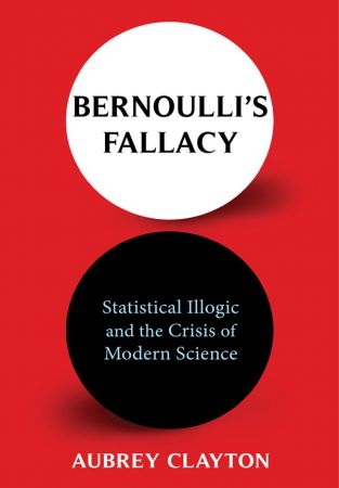 Bernoulli's Fallacy: Statistical Illogic and the Crisis of Modern Science (True EPUB)