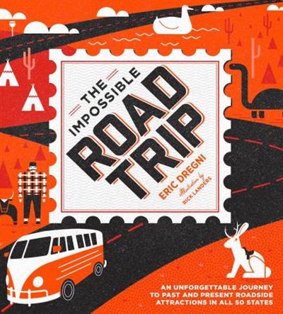The Impossible Road Trip: An Unforgettable Journey to Past and Present Roadside Attractions in All 50 States