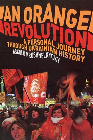 An Orange Revolution: A Personal Journey Through Ukrainian History