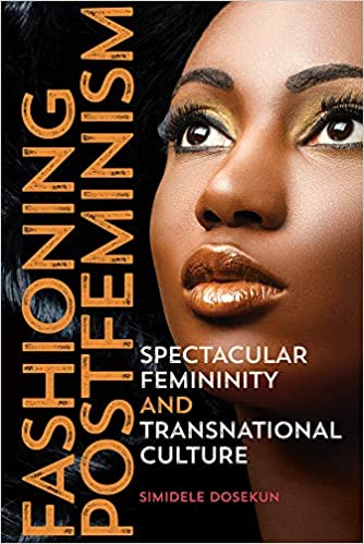 Fashioning Postfeminism: Spectacular Femininity and Transnational Culture
