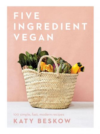 Five Ingredient Vegan: 100 Simple, Fast, Modern Recipes, UK Edition