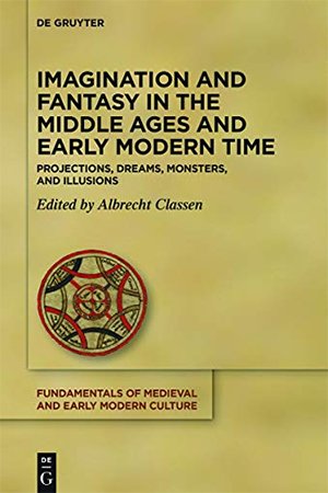 Imagination and Fantasy in the Middle Ages and Early Modern Time: Projections, Dreams, Monsters, and Illusions