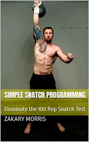 Simple Snatch Programming: Dominate the 100 Rep Snatch Test (Wandering Girevik eBook Series)