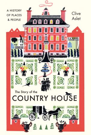 The Story of the Country House: A History of Places and People (True EPUB)