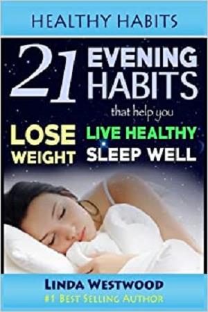 Healthy Habits: 21 Evening Habits That Help You Lose Weight, Live Healthy & Sleep Well