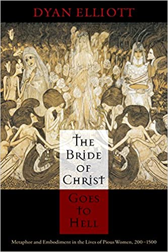 The Bride of Christ Goes to Hell: Metaphor and Embodiment in the Lives of Pious Women, 200 1500