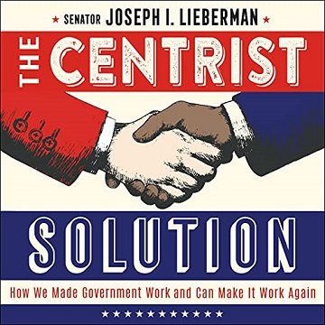 The Centrist Solution: How We Made Government Work and Can Make It Work Again [Audiobook]