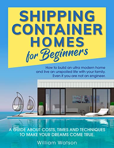 SHIPPING CONTAINER HOMES FOR BEGINNERS: How to build an ultra modern home and live an unspoiled life with your family