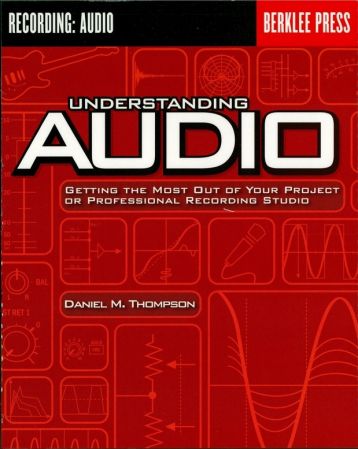 Understanding Audio: Getting the Most Out of Your Project or Professional Recording Studio