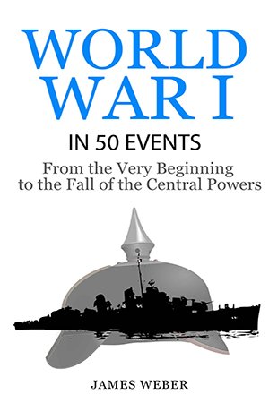 World War I in 50 Events: From the Very Beginning to the Fall of the Central Powers