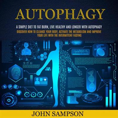 Autophagy: A Simple Diet to Fat Burn, Live Healthy and Longer with Autophagy [Audiobook]