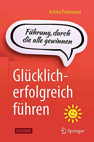 Glücklich erfolgreich führen: Führung, durch die alle gewinnen