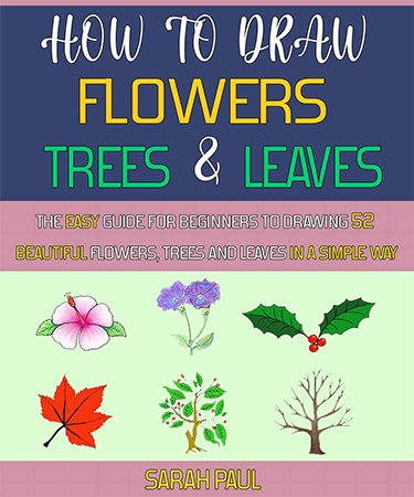 How To Draw Flowers, Trees And Leaves: The Easy Guide For Beginners