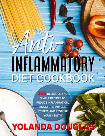 Anti Inflammatory Diet Cookbook: 300 delicious and simple recipes to reduce inflammation