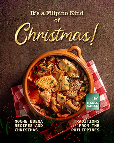 It's a Filipino Kind of Christmas!: Noche Buena Recipes and Christmas Traditions from the Philippines
