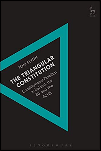 The Triangular Constitution: Constitutional Pluralism in Ireland, the EU and the ECHR