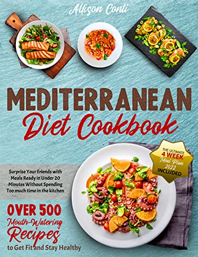 Mediterranean Diet Cookbook: Over 500 Mouth Watering Recipes to Get Fit and Stay Healthy | Surprise Your Friends