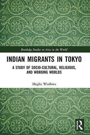 Indian Migrants in Tokyo: A Study of Socio Cultural, Religious, and Working Worlds