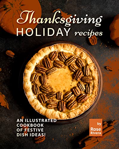 Thanksgiving Holiday Recipes: An Illustrated Cookbook of Festive Dish Ideas!