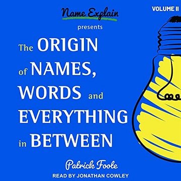 The Origin of Names, Words and Everything in Between: Volume II [Audiobook]