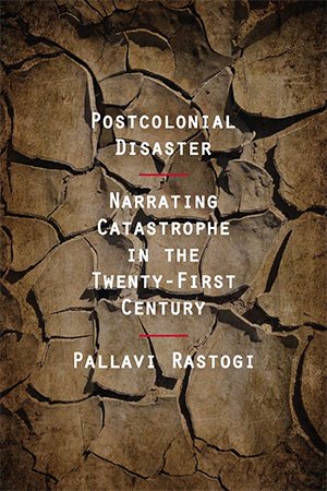 Postcolonial Disaster: Narrating Catastrophe in the Twenty First Century