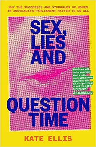 Sex, Lies and Question Time: The successes and struggles of women in Australia s parliament: Why the successes and strug