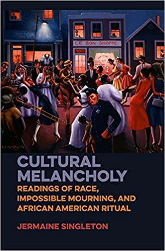 Cultural Melancholy: Readings of Race, Impossible Mourning, and African American Ritual