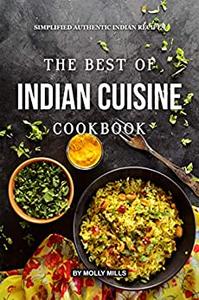 The Best of Indian Cuisine Cookbook: Simplified Authentic Indian Recipes