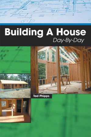 Building a House Day By Day by Tad Phipps
