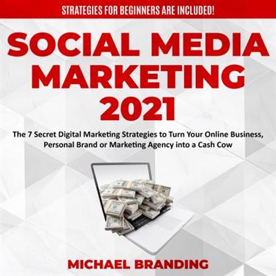 Social Media Marketing 2021: The 7 Secret Digital Marketing Strategies to Turn Your Online Business [Audiobook]