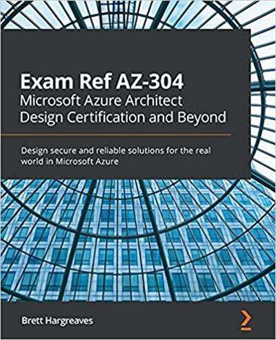 Exam Ref AZ 304 Microsoft Azure Architect Design Certification and Beyond (True PDF, EPUB, MOBI)