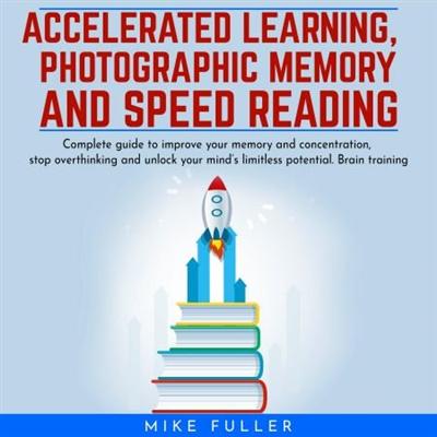 Accelerated learing, Photographic Memory and Speed Reading: Complete guide to improve your memory and concentration [Audiobook]