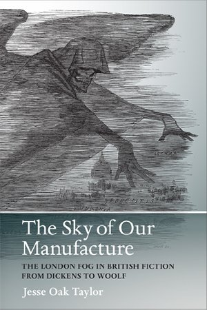The Sky of Our Manufacture: The London Fog in British Fiction from Dickens to Woolf
